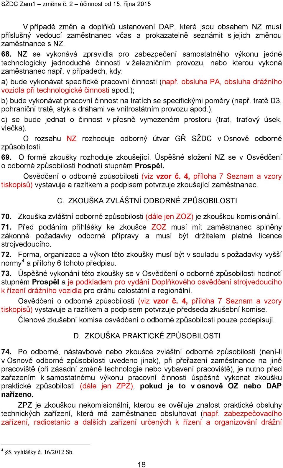 NZ se vykonává zpravidla pro zabezpečení samostatného výkonu jedné technologicky jednoduché činnosti v železničním provozu, nebo kterou vykoná zaměstnanec např.