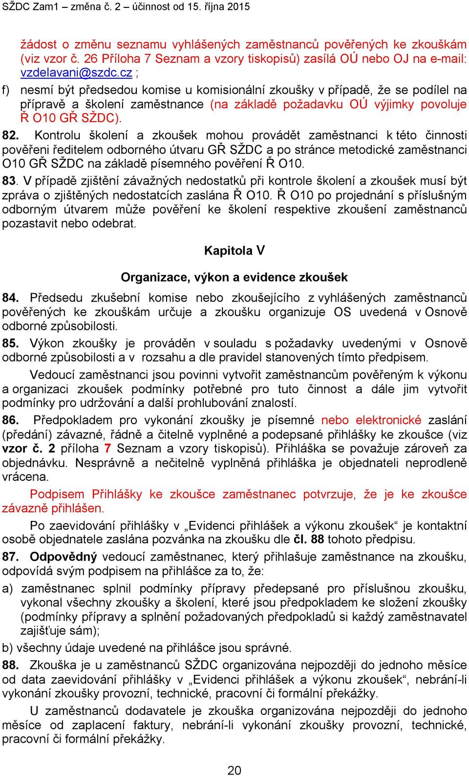 cz ; f) nesmí být předsedou komise u komisionální zkoušky v případě, že se podílel na přípravě a školení zaměstnance (na základě požadavku OÚ výjimky povoluje Ř O10 GŘ SŽDC). 82.