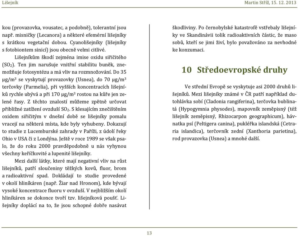 Ten jim narušuje vnitřní stabilitu buněk, zne- možňuje fotosyntézu a má vliv na rozmnožování.