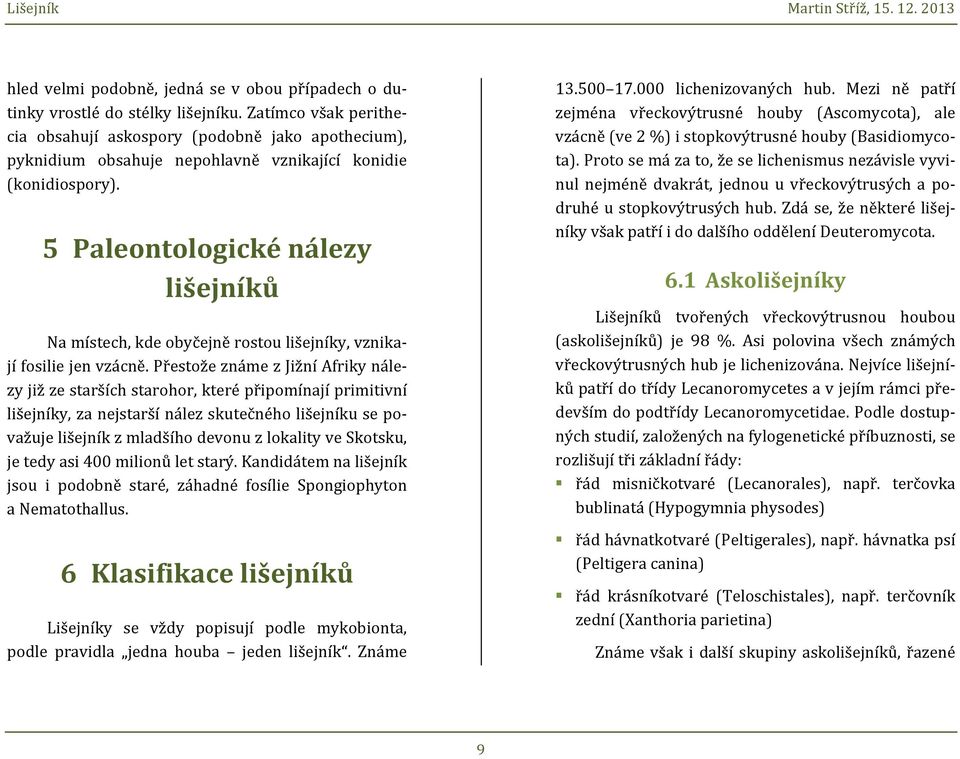 5 Paleontologické nálezy lišejníků Na místech, kde obyčejně rostou lišejníky, vznika- jí fosilie jen vzácně.