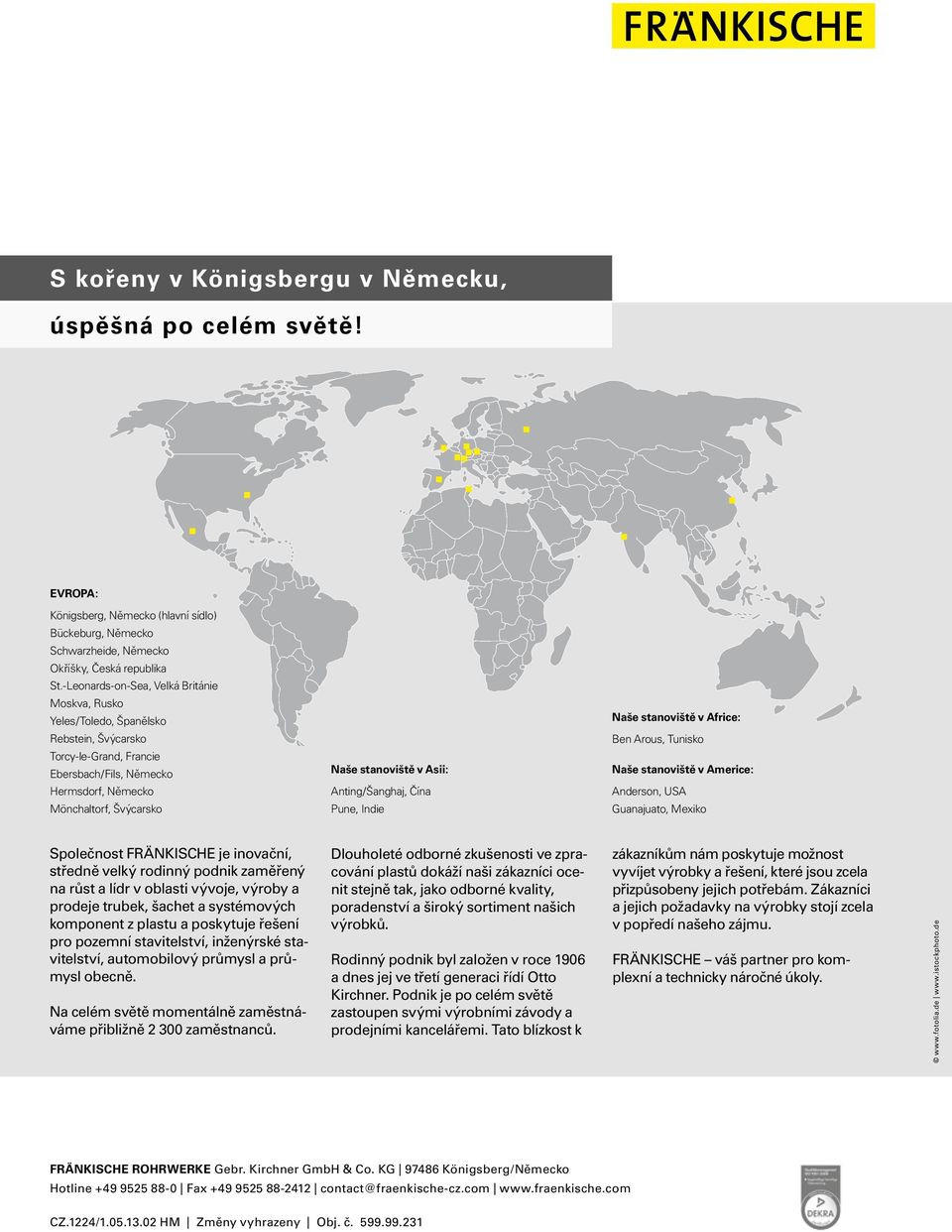 Asii: Anting/Šanghaj, Čína Pune, Indie Naše stanoviště v Africe: Ben Arous, Tunisko Naše stanoviště v Americe: Anderson, USA Guanajuato, Mexiko Společnost FRÄNKISCHE je inovační, středně velký