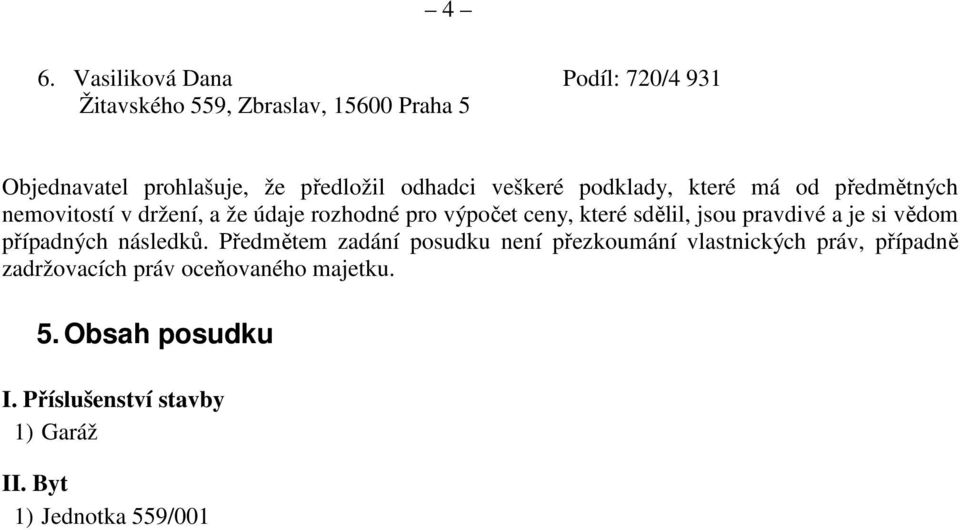 sdělil, jsou pravdivé a je si vědom případných následků.