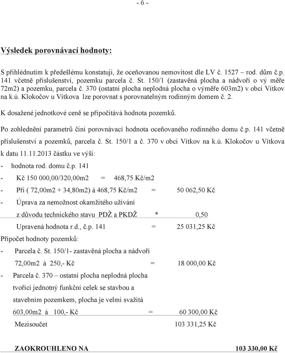 Klokočov u Vítkova lze porovnat s porovnatelným rodinným domem č. 2. K dosažené jednotkové ceně se připočítává hodnota pozemků.