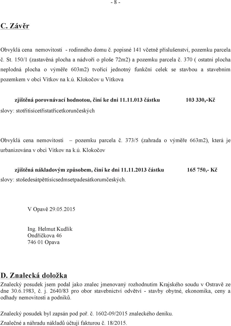 Klokočov u Vítkova zjištěná porovnávací hodnotou, činí ke dni 11.11.013 částku slovy: stotřitisícetřistatřicetkorunčeských 103 330,-Kč Obvyklá cena nemovitosti urbanizována v obci Vítkov na k.ú.