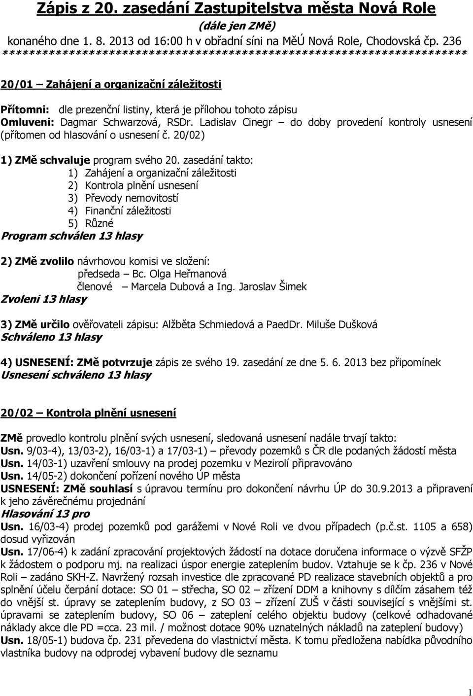 Schwarzová, RSDr. Ladislav Cinegr do doby provedení kontroly usnesení (přítomen od hlasování o usnesení č. 20/02) 1) ZMě schvaluje program svého 20.