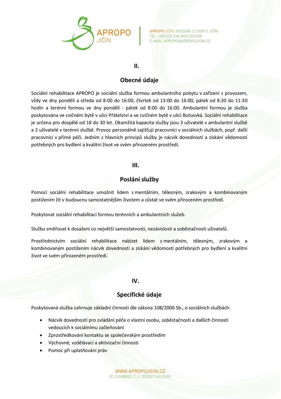 Sociální rehabilitace je určena pro dospělé od 18 do 30 let. Okamžitá kapacita služby jsou 3 uživatelé v ambulantní službě a 2 uživatelé v terénní službě.