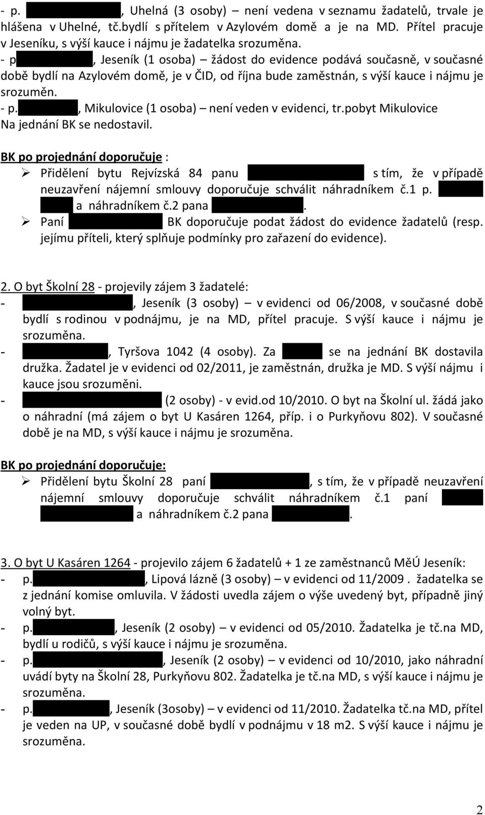 Bořivoj Habr, Jeseník (1 osoba) žádost do evidence podává současně, v současné době bydlí na Azylovém domě, je v ČID, od října bude zaměstnán, s výší kauce i nájmu je srozuměn. - p.