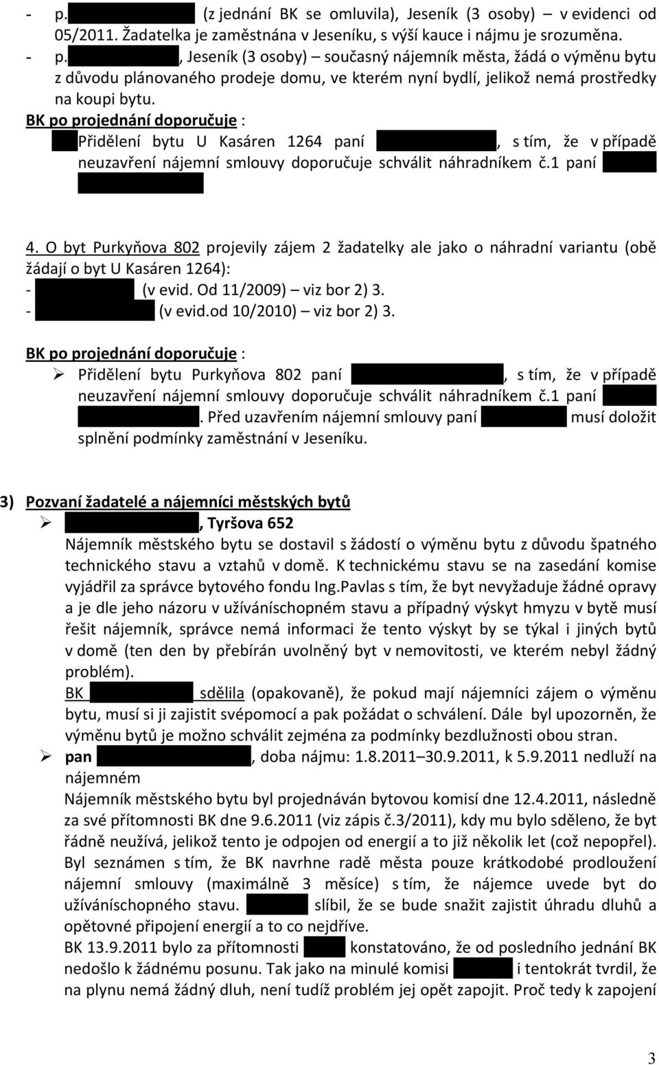 BK po projednání doporučuje : Přidělení bytu U Kasáren 1264 paní Lence Weissové, s tím, že v případě neuzavření nájemní smlouvy doporučuje schválit náhradníkem č.1 paní Kristinu Vlachopulosovou. 4.