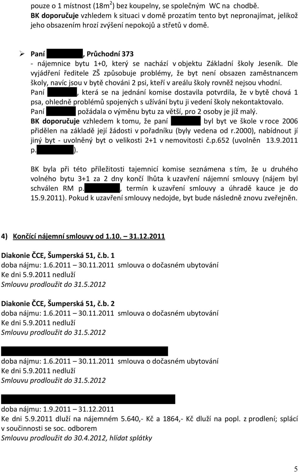 Kučerová, Průchodní 373 - nájemnice bytu 1+0, který se nachází v objektu Základní školy Jeseník.