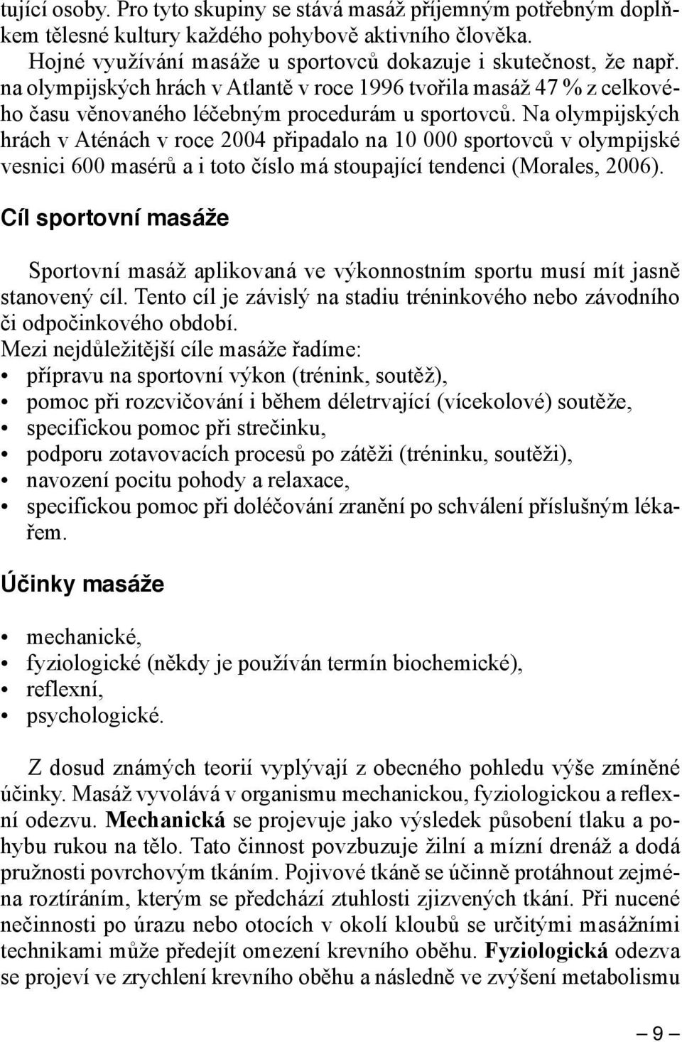 Na olympijských hrách v Aténách v roce 2004 připadalo na 10 000 sportovců v olympijské vesnici 600 masérů a i toto číslo má stoupající tendenci (Morales, 2006).