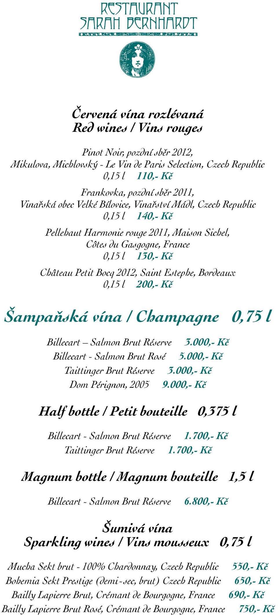 Bordeaux 0,15 l 200,- Kč Šampaňská vína / Champagne 0,75 l Billecart Salmon Brut Réserve 3.000,- Kč Billecart - Salmon Brut Rosé 5.000,- Kč Taittinger Brut Réserve 3.000,- Kč Dom Pérignon, 2005 9.
