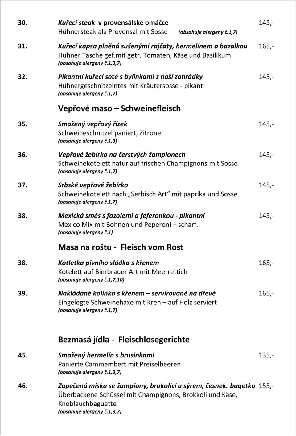 Smažený vepřový řízek 145,- Schweineschnitzel paniert, Zitrone (obsahuje alergeny č.1,3) 36. Vepřové žebírko na čerstvých žampionech 145,- Schweinekotelett natur auf frischen Champignons mit Sosse 37.