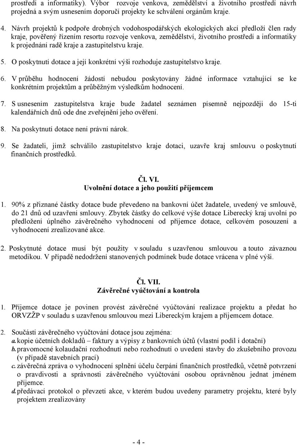 radě kraje a zastupitelstvu kraje. 5. O poskytnutí dotace a její konkrétní výši rozhoduje zastupitelstvo kraje. 6.