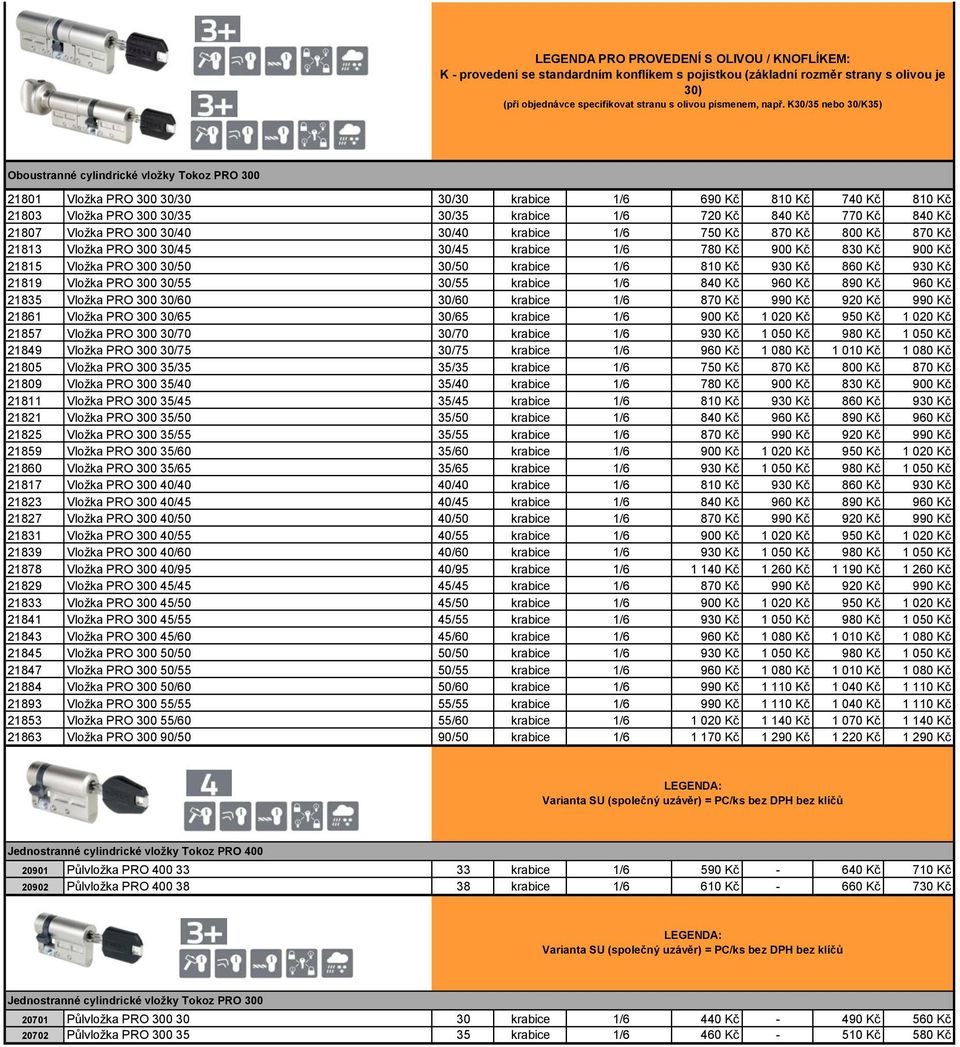 770 Kč 840 Kč 21807 Vložka PRO 300 30/40 30/40 krabice 1/6 750 Kč 870 Kč 800 Kč 870 Kč 21813 Vložka PRO 300 30/45 30/45 krabice 1/6 780 Kč 900 Kč 830 Kč 900 Kč 21815 Vložka PRO 300 30/50 30/50