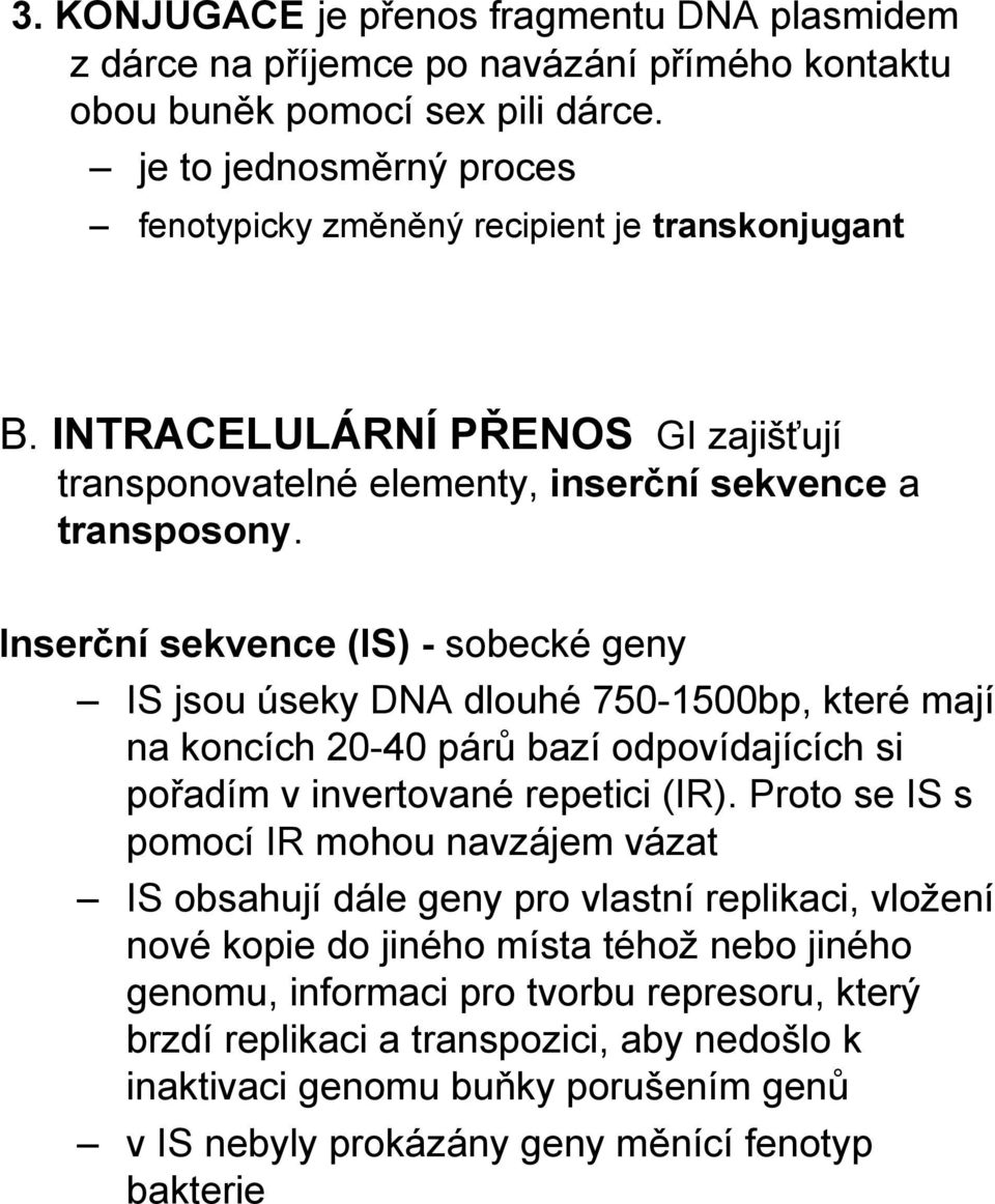 Inserční sekvence (IS) - sobecké geny IS jsou úseky DNA dlouhé 750-1500bp, které mají na koncích 20-40 párů bazí odpovídajících si pořadím v invertované repetici (IR).