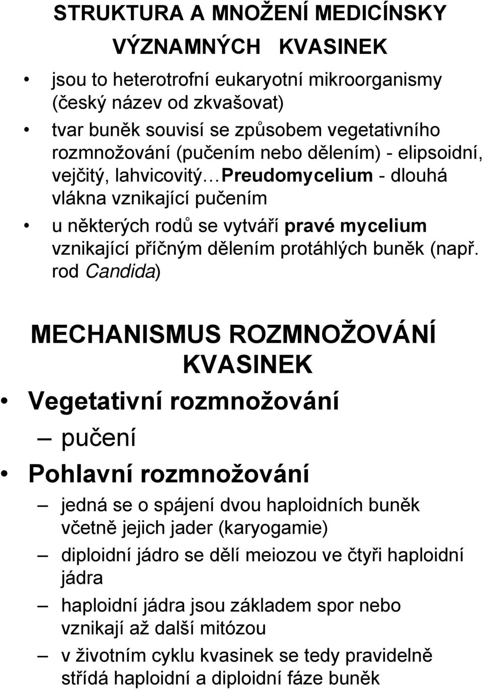 rod Candida) MECHANISMUS ROZMNOŽOVÁNÍ KVASINEK Vegetativní rozmnožování pučení Pohlavní rozmnožování jedná se o spájení dvou haploidních buněk včetně jejich jader (karyogamie) diploidní jádro