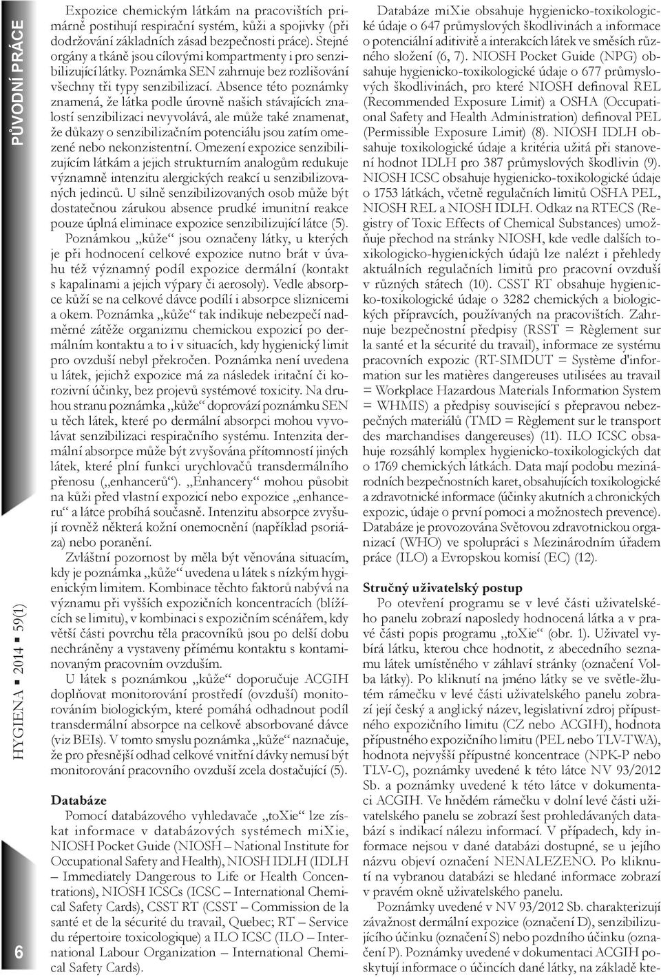 Absence této poznámky znamená, že látka podle úrovně našich stávajících znalostí senzibilizaci nevyvolává, ale může také znamenat, že důkazy o senzibilizačním potenciálu jsou zatím omezené nebo