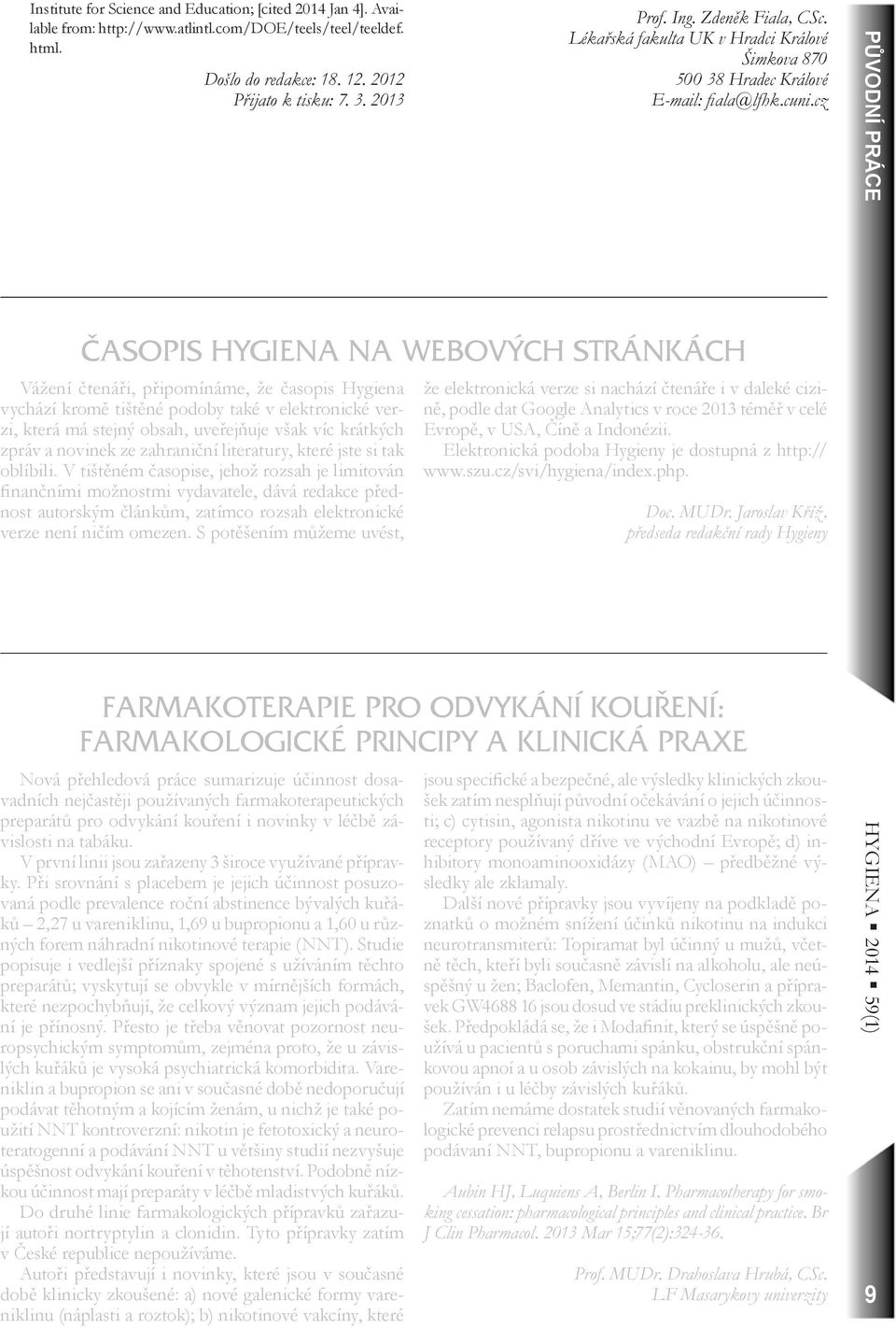 cz PŮVODNÍ PRÁCE ČASOPIS HYGIENA NA WEBOVÝCH STRÁNKÁCH Vážení čtenáři, připomínáme, že časopis Hygiena vychází kromě tištěné podoby také v elektronické verzi, která má stejný obsah, uveřejňuje však