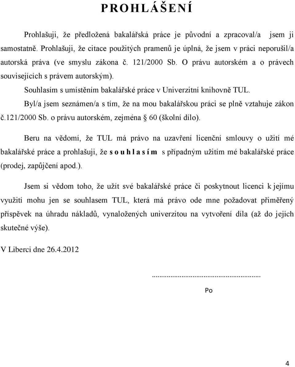 Souhlasím s umístěním bakalářské práce v Univerzitní knihovně TUL. Byl/a jsem seznámen/a s tím, že na mou bakalářskou práci se plně vztahuje zákon č.121/2000 Sb.