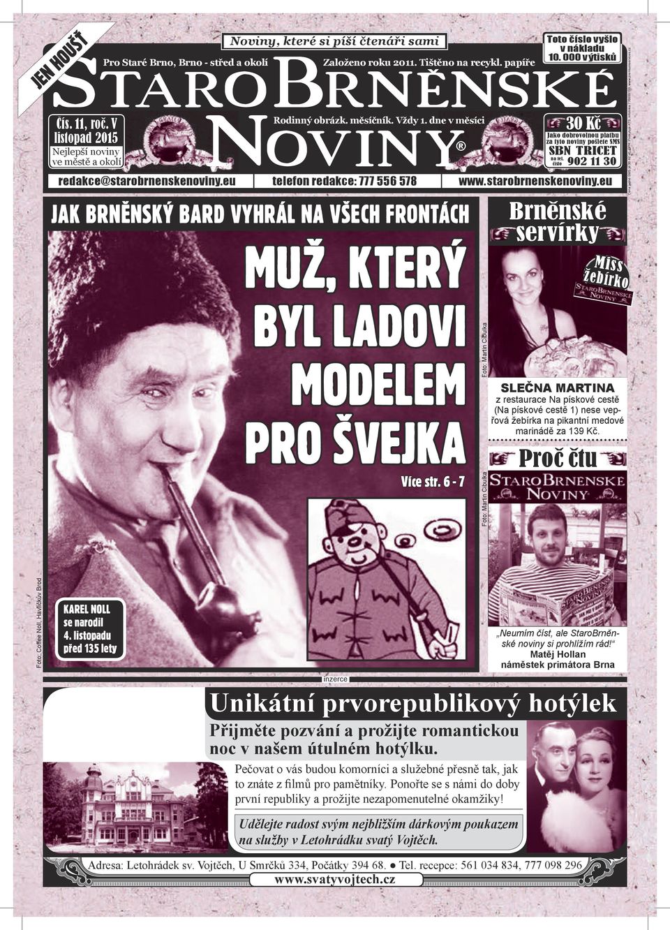 000 výtisků 30 Kč Jako dobrovolnou platbu za tyto noviny pošlete SMS SBN TRICET na tel. číslo 902 11 30 redakce@starobrnenskenoviny.