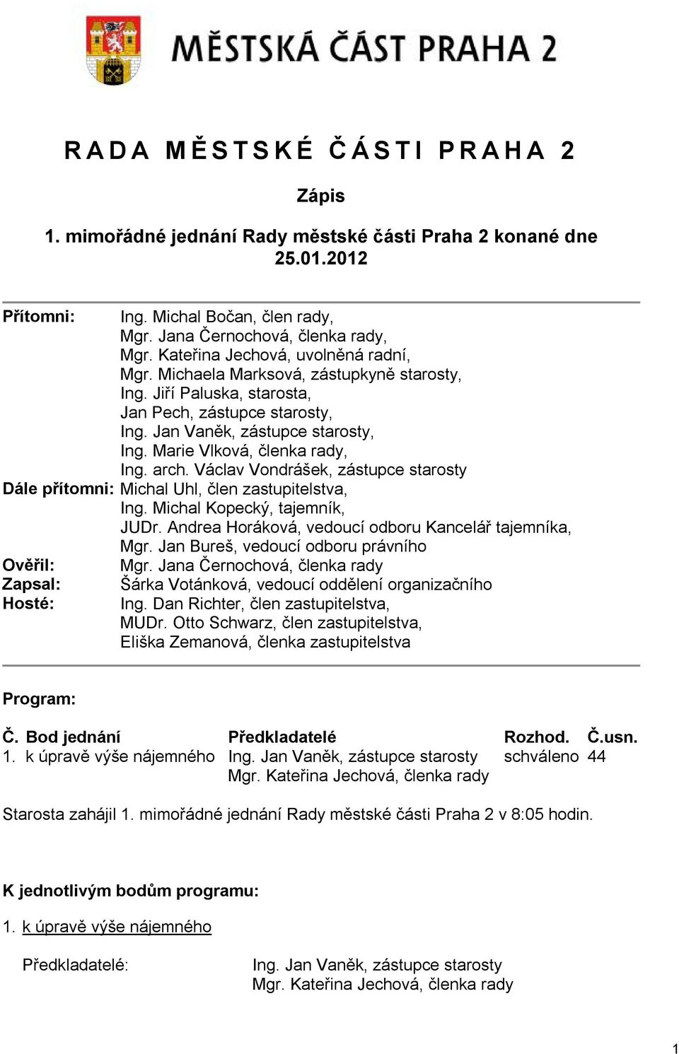 Marie Vlková, členka rady, Ing. arch. Václav Vondrášek, zástupce starosty Dále přítomni: Michal Uhl, člen zastupitelstva, Ing. Michal Kopecký, tajemník, JUDr.