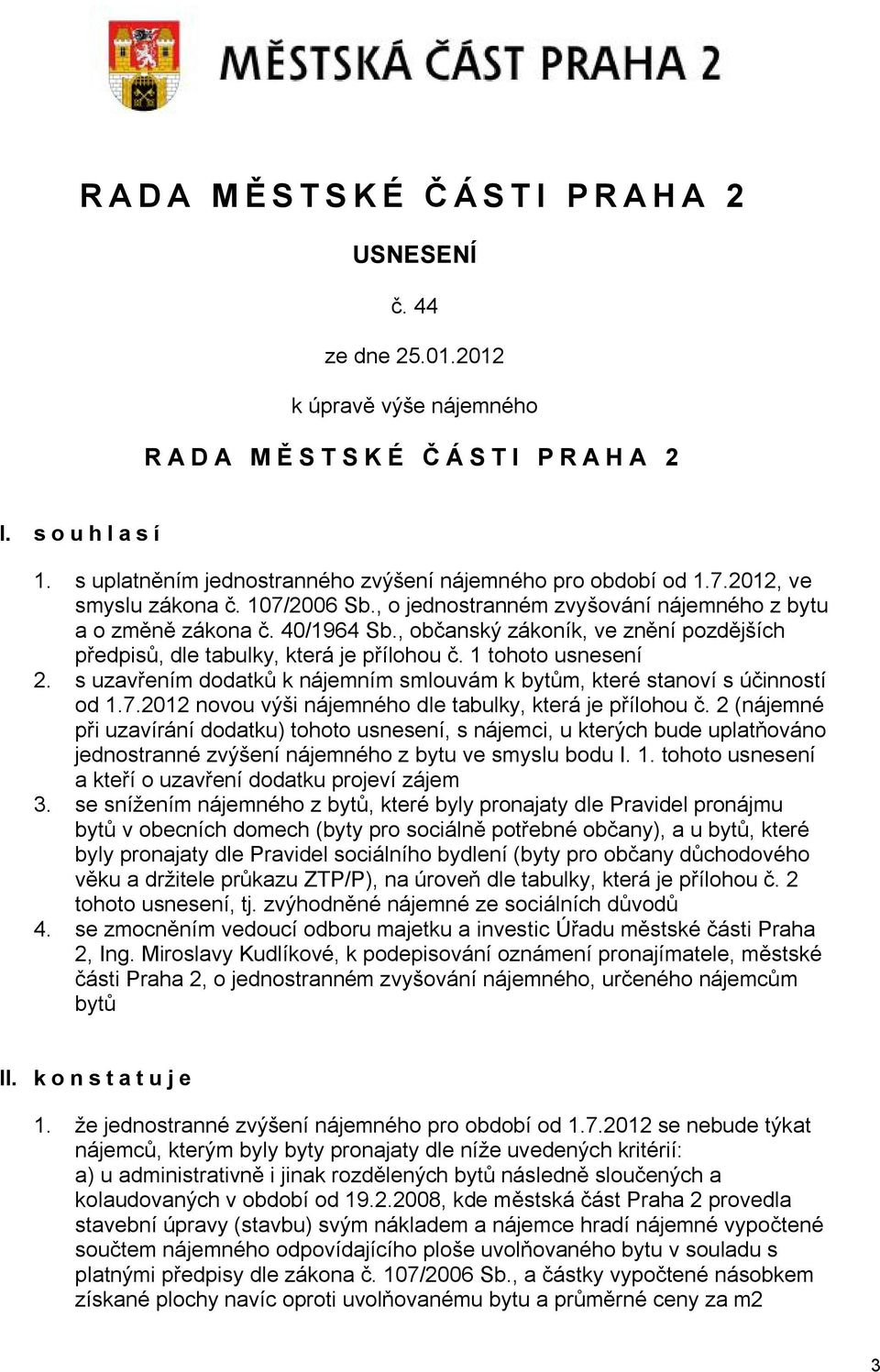 1 tohoto usnesení 2. s uzavřením dodatků k nájemním smlouvám k bytům, které stanoví s účinností od 1.7.2012 novou výši nájemného dle tabulky, která je přílohou č.