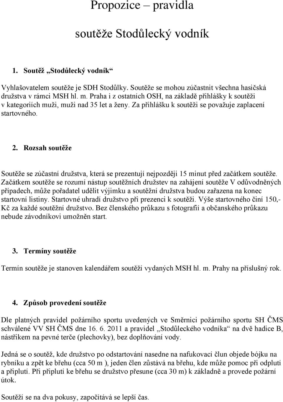 Za přihlášku k soutěži se považuje zaplacení startovného. 2. Rozsah soutěže Soutěže se zúčastní družstva, která se prezentují nejpozději 15 minut před začátkem soutěže.