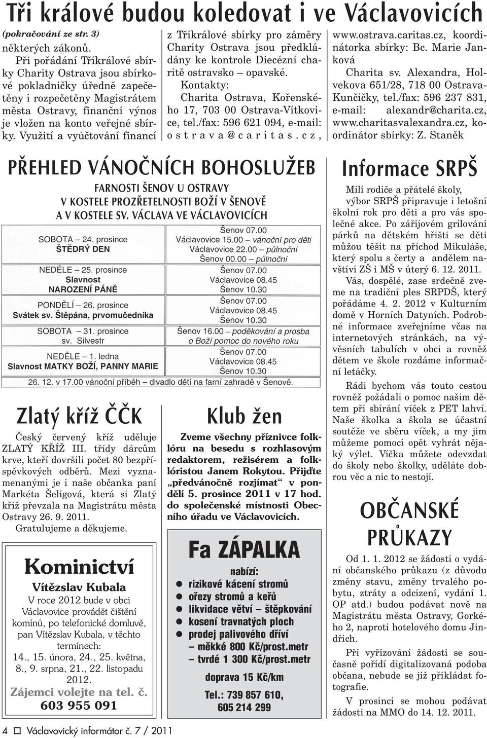 Využití a vyúètování financí 4 o Václavovický informátor è. 7 / 2011 z Tøíkrálové sbírky pro zámìry Charity Ostrava jsou pøedkládány ke kontrole Diecézní charitì ostravsko opavské.