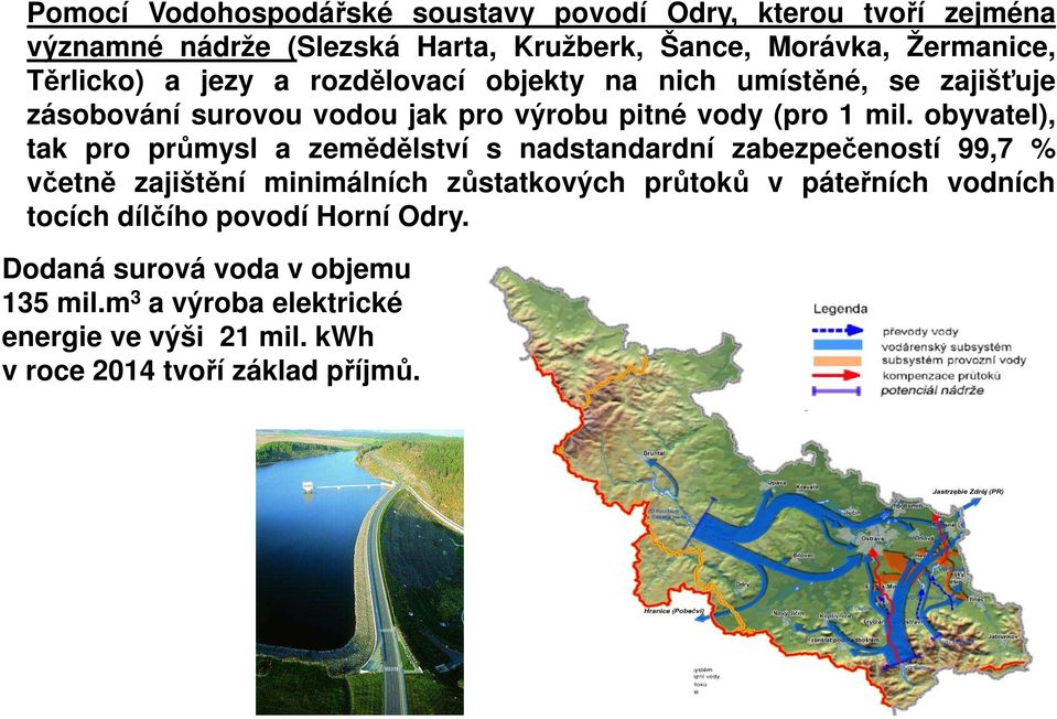 obyvatel), tak pro průmysl a zemědělství s nadstandardní zabezpečeností 99,7 % včetně zajištění minimálních zůstatkových průtoků v páteřních
