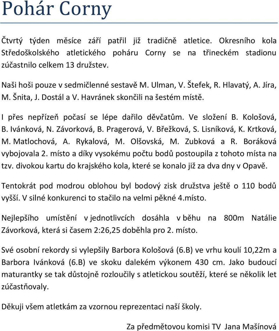 Ve složení B. Kološová, B. Ivánková, N. Závorková, B. Pragerová, V. Břežková, S. Lisníková, K. Krtková, M. Matlochová, A. Rykalová, M. Olšovská, M. Zubková a R. Boráková vybojovala 2.