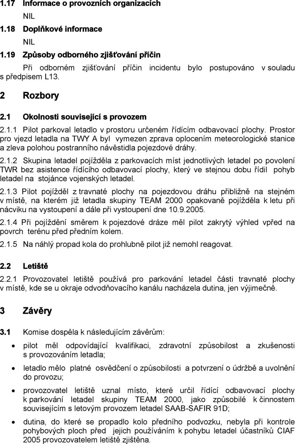 Prostor pro vjezd letadla na TWY A byl vymezen zprava oplocením meteorologické stanice a zleva polohou postranního návěstidla pojezdové dráhy. 2.1.