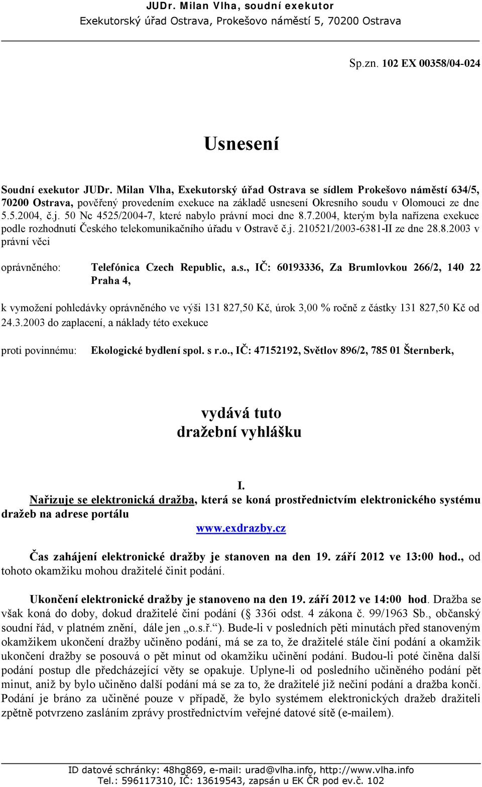 50 Nc 4525/2004-7, které nabylo právní moci dne 8.7.2004, kterým byla nařízena exekuce podle rozhodnutí Českého telekomunikačního úřadu v Ostravě č.j. 210521/2003-6381-II ze dne 28.8.2003 v právní věci oprávněného: Telefónica Czech Republic, a.