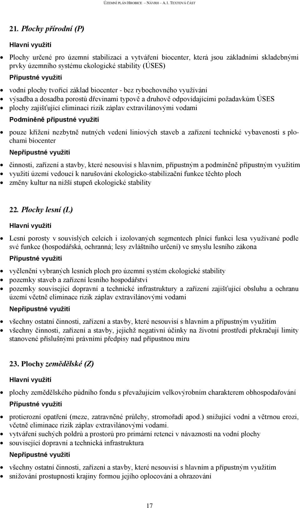 přípustné využití pouze křížení nezbytně nutných vedení liniových staveb a zařízení technické vybavenosti s plochami biocenter činnosti, zařízení a stavby, které nesouvisí s hlavním, přípustným a