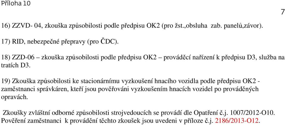 19) Zkouška způsobilosti ke stacionárnímu vyzkoušení hnacího vozidla podle předpisu OK2 - zaměstnanci správkáren, kteří jsou pověřováni vyzkoušením