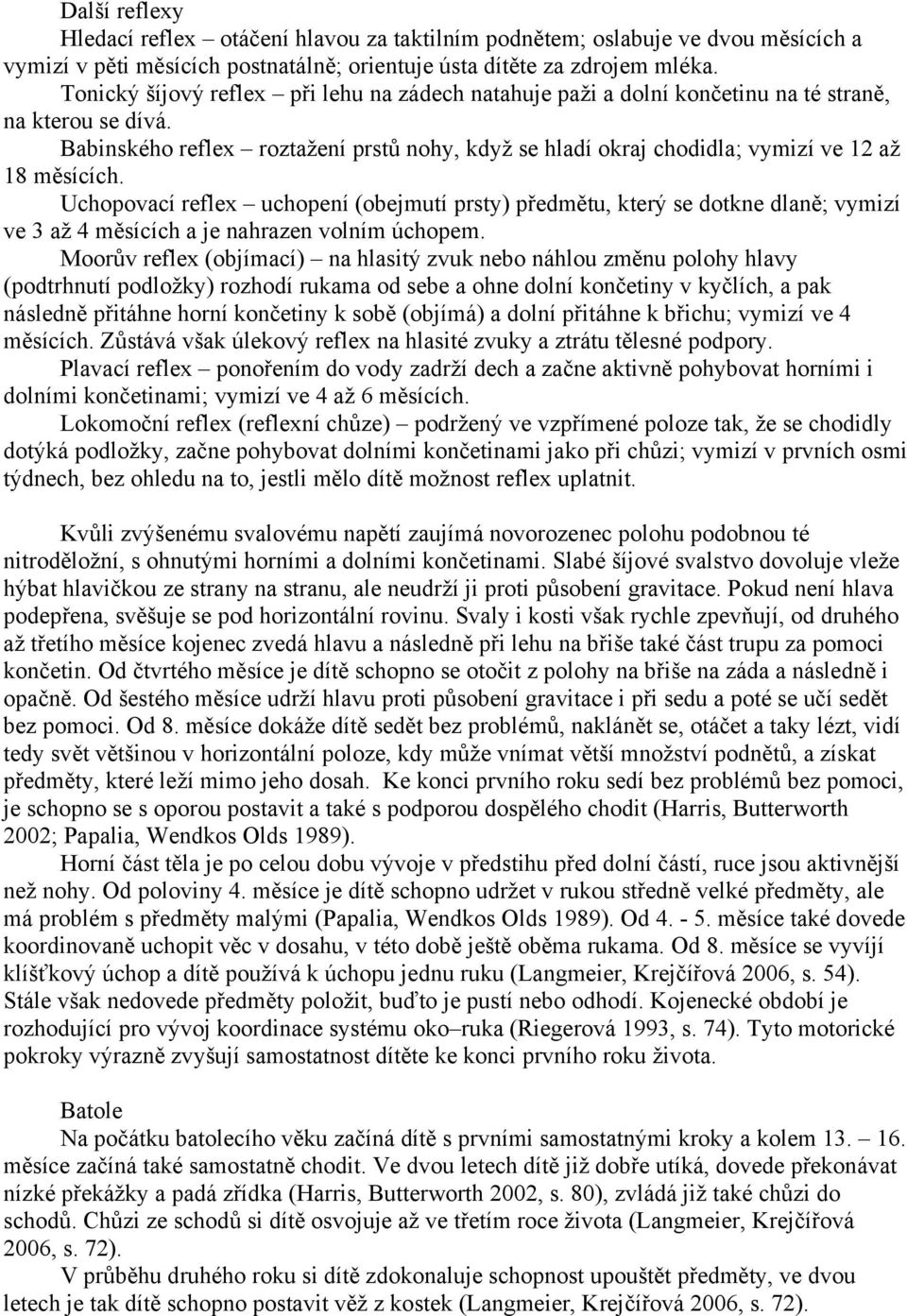 Babinského reflex roztažení prstů nohy, když se hladí okraj chodidla; vymizí ve 12 až 18 měsících.