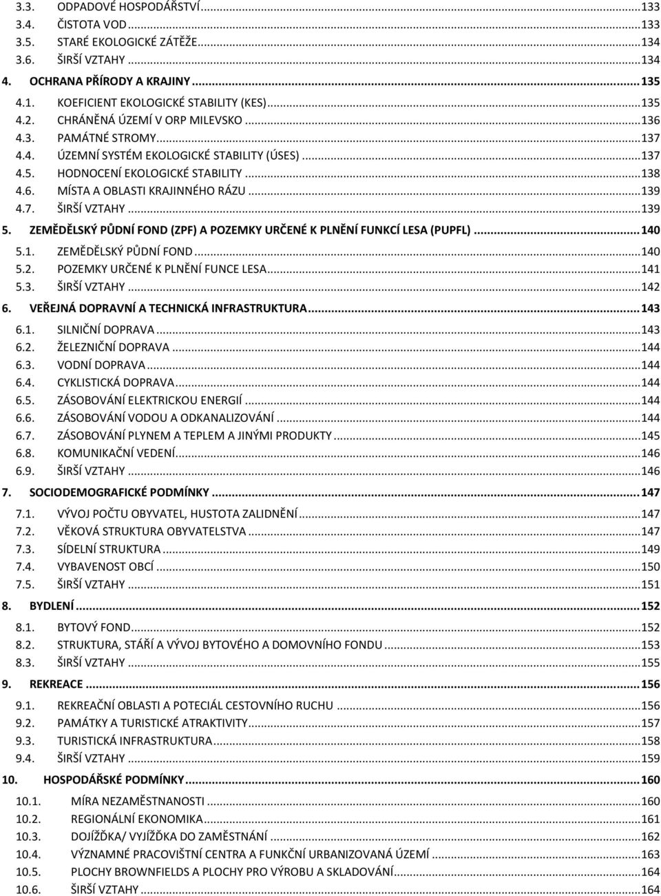 .. 139 4.7. ŠIRŠÍ VZTAHY... 139 5. ZEMĚDĚLSKÝ PŮDNÍ FOND (ZPF) A POZEMKY URČENÉ K PLNĚNÍ FUNKCÍ LESA (PUPFL)... 140 5.1. ZEMĚDĚLSKÝ PŮDNÍ FOND... 140 5.2. POZEMKY URČENÉ K PLNĚNÍ FUNCE LESA... 141 5.