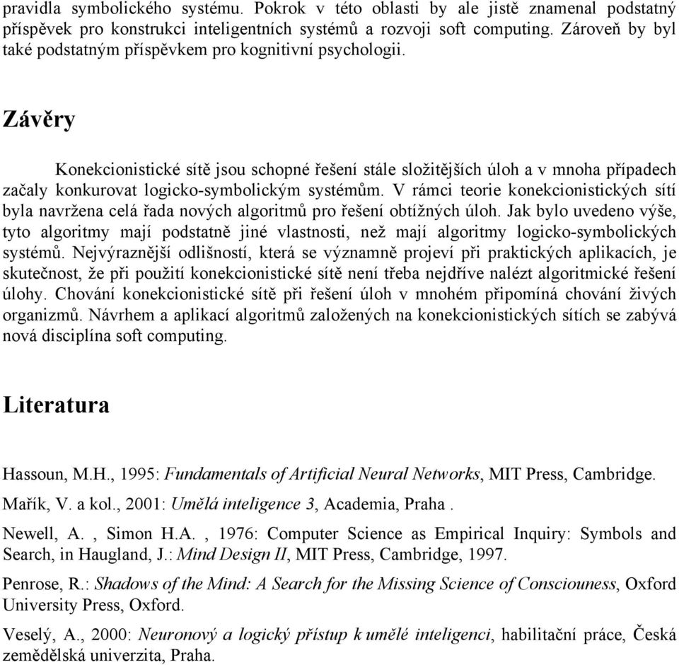 Závěry Konekcionistické sítě jsou schopné řešení stále složitějších úloh a v mnoha případech začaly konkurovat logicko-symbolickým systémům.