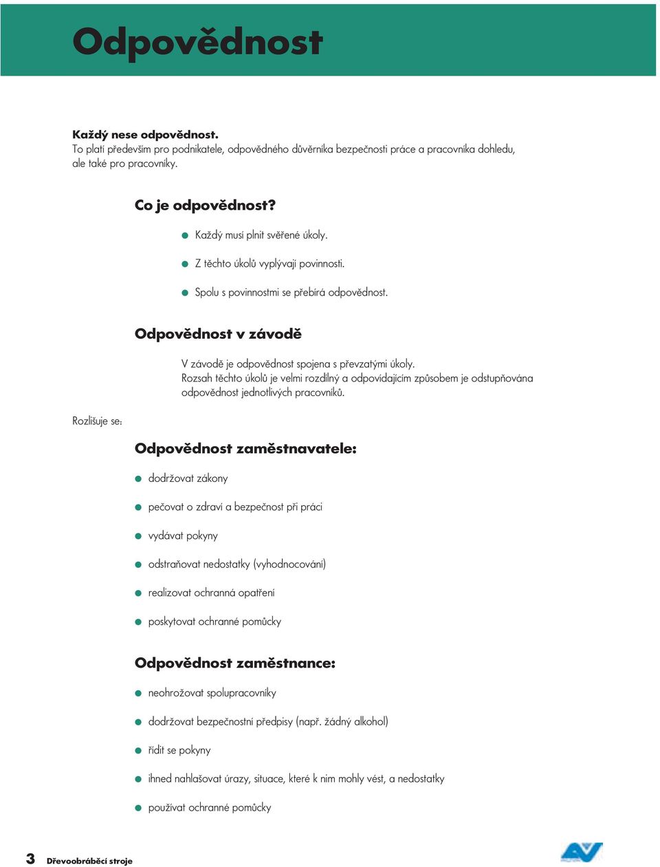 Rozsah těchto úkolů je velmi rozdílný a odpovídajícím způsobem je odstupňována odpovědnost jednotlivých pracovníků.