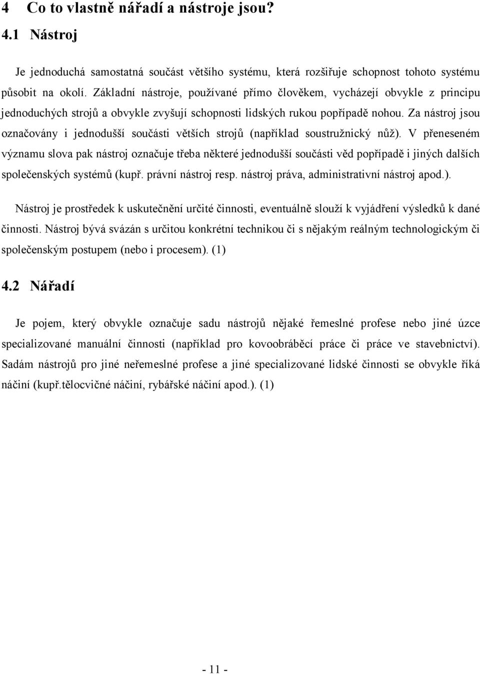 Za nástroj jsou označovány i jednodušší součásti větších strojů (například soustružnický nůž).