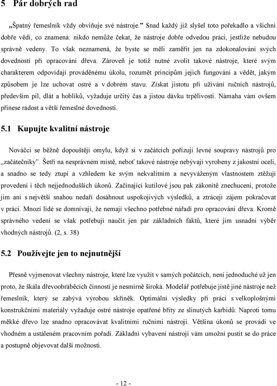 To však neznamená, že byste se měli zaměřit jen na zdokonalování svých dovedností při opracování dřeva.