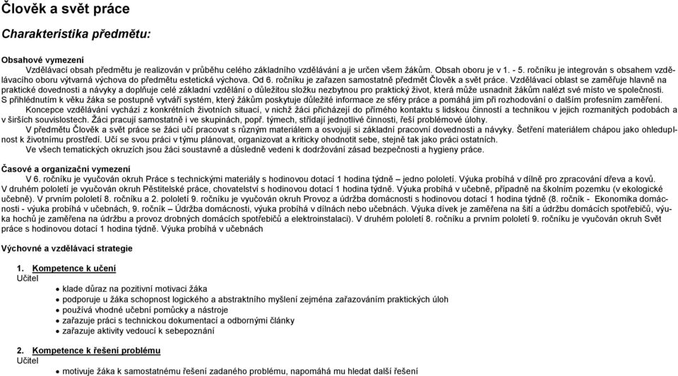 Vzdělávací oblast se zaměřuje hlavně na praktické dovednosti a návyky a doplňuje celé základní vzdělání o důležitou složku nezbytnou pro praktický život, která může usnadnit žákům nalézt své místo ve