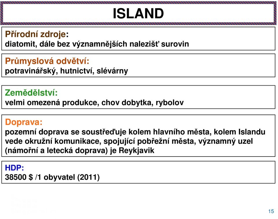 Doprava: pozemní doprava se soustřeďuje kolem hlavního města, kolem Islandu vede okružní komunikace,