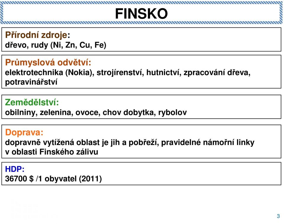 obilniny, zelenina, ovoce, chov dobytka, rybolov Doprava: dopravně vytížená oblast je