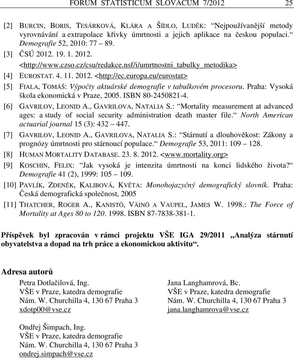 eu/eurostat> [5] FIALA, TOMÁŠ: Výpočty aktuárské deografie v tabulkové procesoru. Praha: Vysoká škola ekonoická v Prae, 2005. ISBN 80-245082-4. [6] GAVRILOV, LEONID A., GAVRILOVA, NATALIA S.