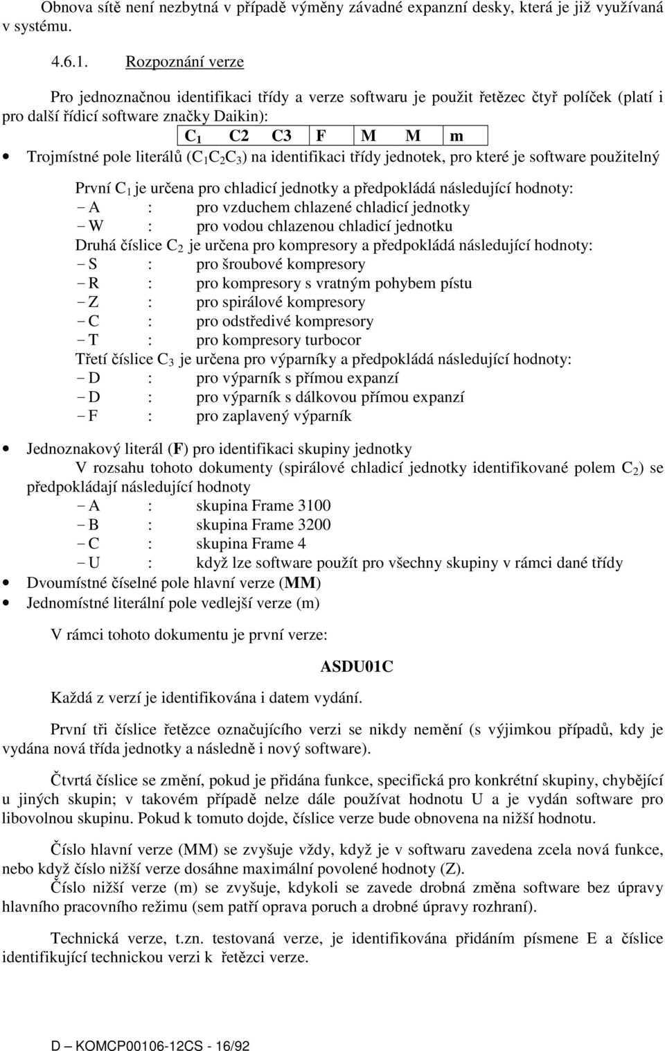 C 2 C 3 ) na identifikaci třídy jednotek, pro které je software použitelný První C 1 je určena pro chladicí jednotky a předpokládá následující hodnoty: - A : pro vzduchem chlazené chladicí jednotky -