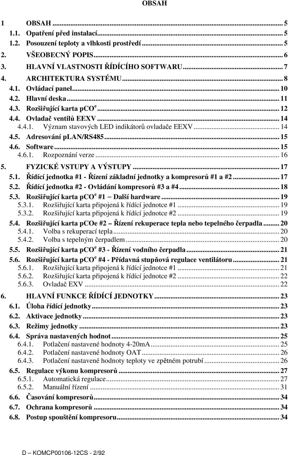Adresování plan/rs485... 15 4.6. Software... 15 4.6.1. Rozpoznání verze... 16 5. FYZICKÉ VSTUPY A VÝSTUPY... 17 5.1. Řídící jednotka #1 - Řízení základní jednotky a kompresorů #1 a #2.