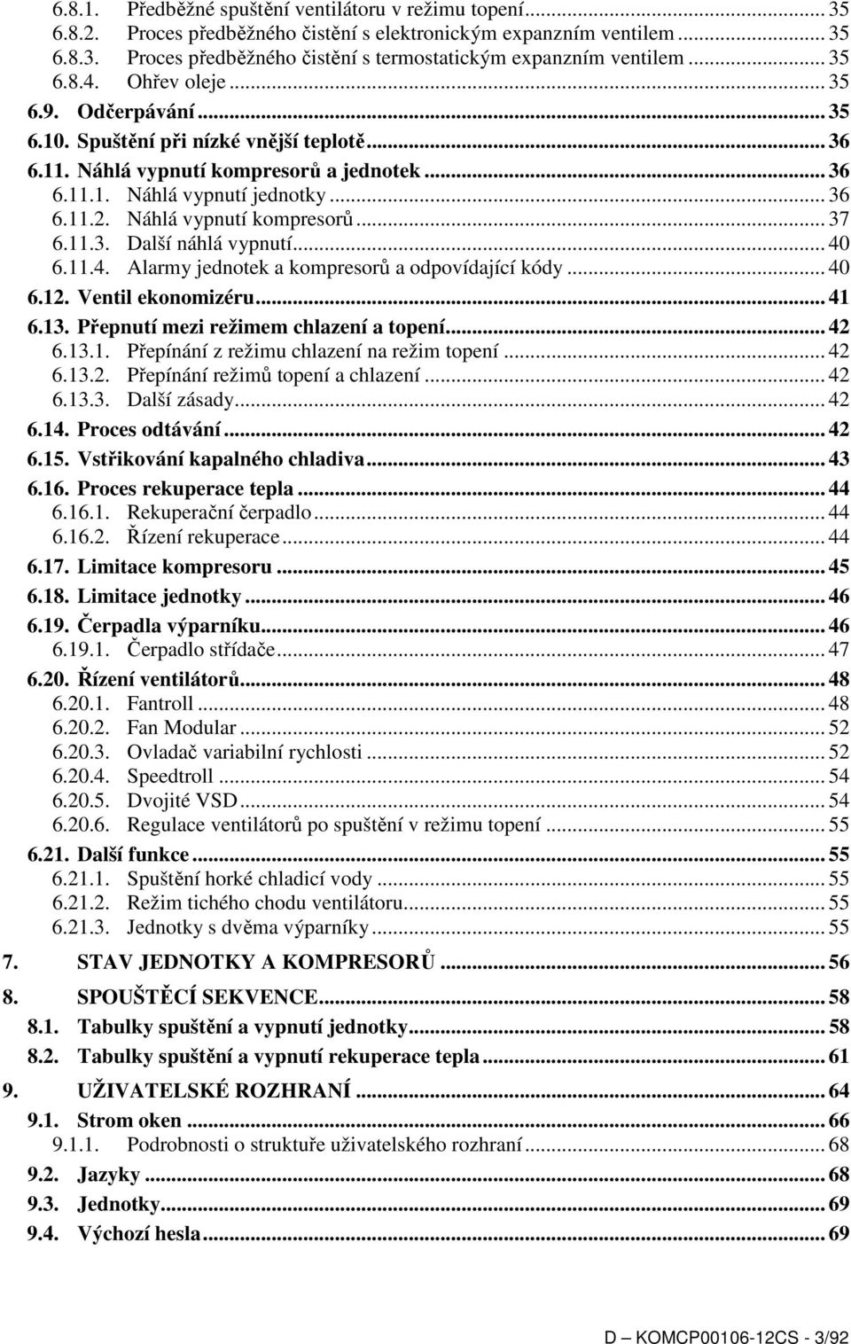 Náhlá vypnutí kompresorů... 37 6.11.3. Další náhlá vypnutí... 40 6.11.4. Alarmy jednotek a kompresorů a odpovídající kódy... 40 6.12. Ventil ekonomizéru... 41 6.13.