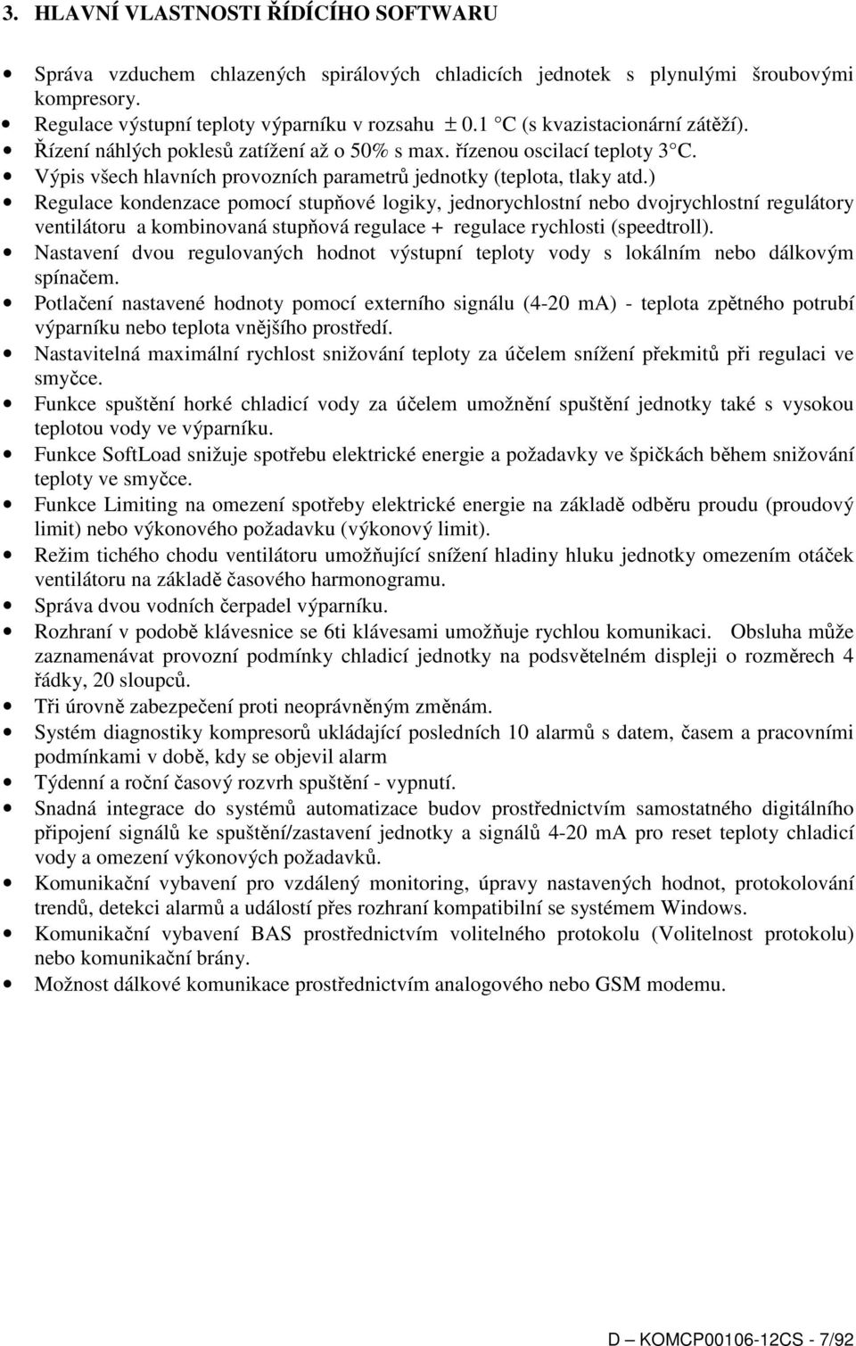 ) Regulace kondenzace pomocí stupňové logiky, jednorychlostní nebo dvojrychlostní regulátory ventilátoru a kombinovaná stupňová regulace + regulace rychlosti (speedtroll).