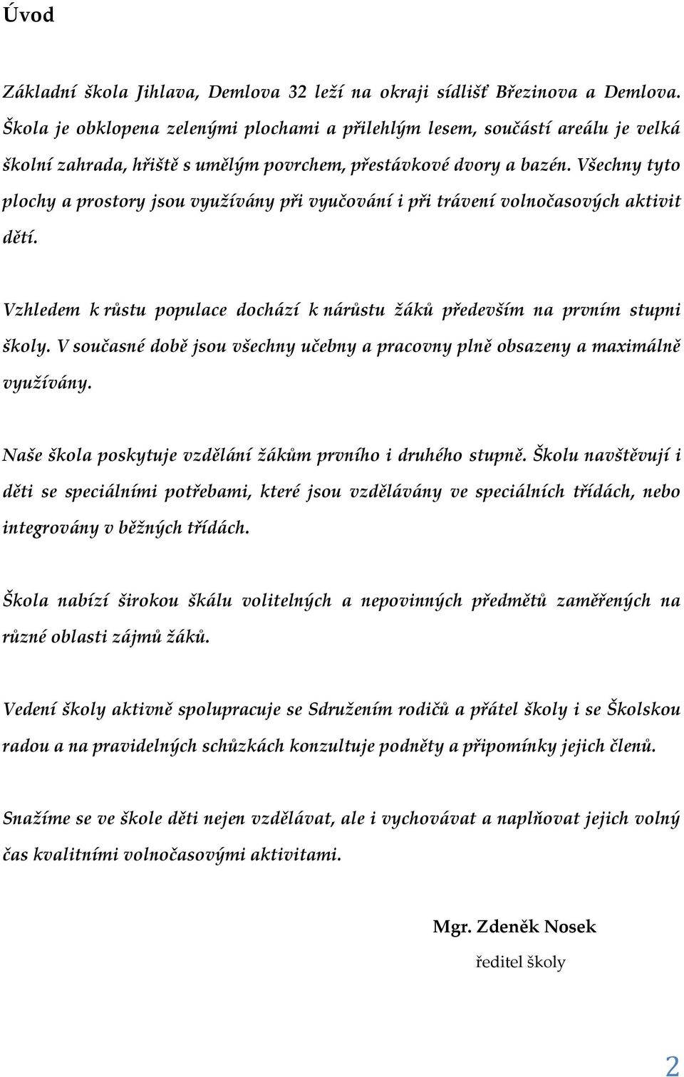 Všechny tyto plochy a prostory jsou využívány při vyučování i při trávení volnočasových aktivit dětí. Vzhledem k růstu populace dochází k nárůstu žáků především na prvním stupni školy.