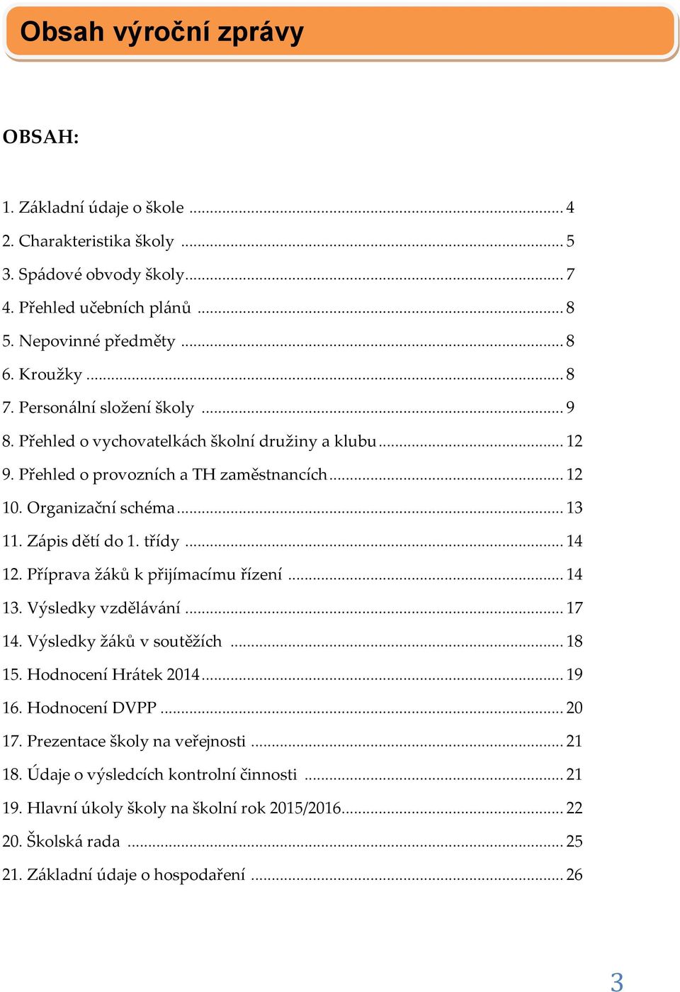 .. 14 12. Příprava žáků k přijímacímu řízení... 14 13. Výsledky vzdělávání... 17 14. Výsledky žáků v soutěžích... 18 15. Hodnocení Hrátek 2014... 19 16. Hodnocení DVPP... 20 17.